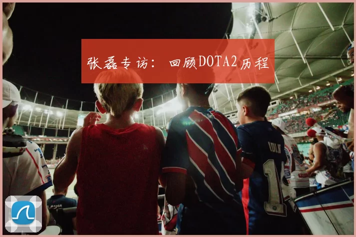 张磊专访：回顾DOTA2历程